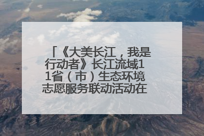 《大美长江，我是行动者》长江流域11省（市）生态环境志愿服务联动活动在江苏南通成功启动