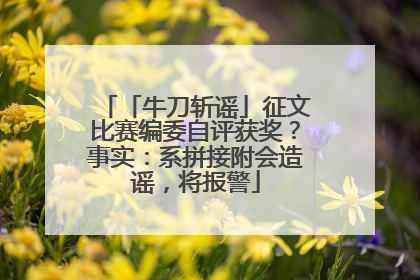 「牛刀斩谣」征文比赛编委自评获奖？事实：系拼接附会造谣，将报警