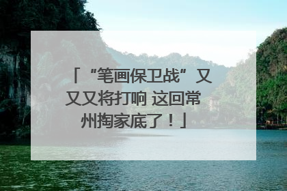 “笔画保卫战”又又又将打响 这回常州掏家底了！