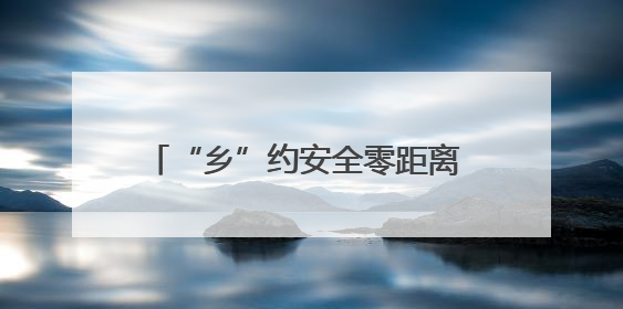 “乡”约安全零距离 守护出行“平安路”