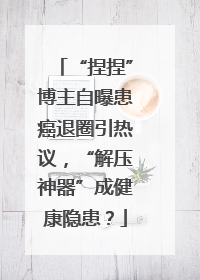 “捏捏”博主自曝患癌退圈引热议，“解压神器”成健康隐患？