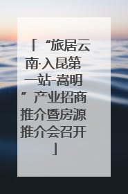 “旅居云南·入昆第一站-嵩明”产业招商推介暨房源推介会召开