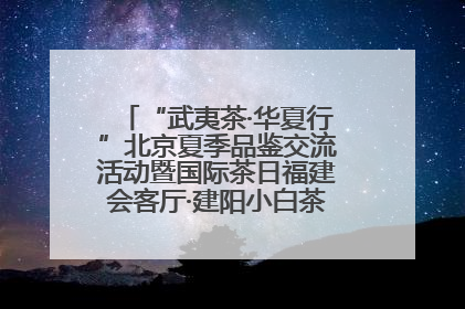 “武夷茶·华夏行”北京夏季品鉴交流活动暨国际茶日福建会客厅·建阳小白茶品牌推介会启幕！