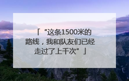 “这条1500米的路线，我和队友们已经走过了上千次”