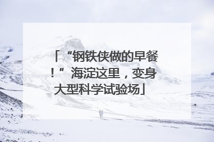 “钢铁侠做的早餐！”海淀这里，变身大型科学试验场