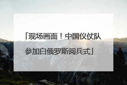 现场画面！中国仪仗队参加白俄罗斯阅兵式