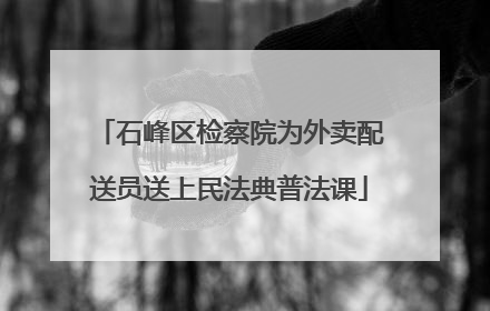 石峰区检察院为外卖配送员送上民法典普法课