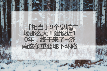 相当于9个泉城广场那么大！建设近10年，终于来了~济南这条重要地下环路将开始试运行→