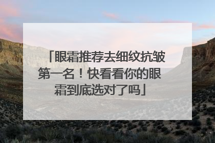 眼霜推荐去细纹抗皱第一名！快看看你的眼霜到底选对了吗