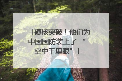 硬核突破！他们为中国国防装上了 “空中千里眼”