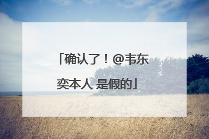 确认了！@韦东奕本人 是假的
