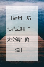 福州三坊七巷启用“大空调”降温