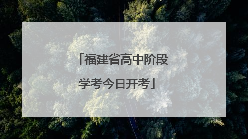 福建省高中阶段学考今日开考