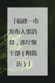 福建一市发布人事消息，涉厅级干部（附简历）