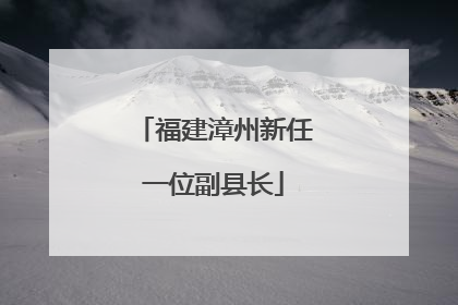 福建漳州新任一位副县长