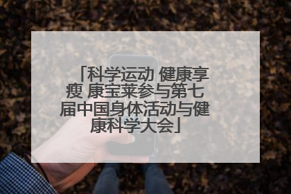 科学运动 健康享瘦 康宝莱参与第七届中国身体活动与健康科学大会