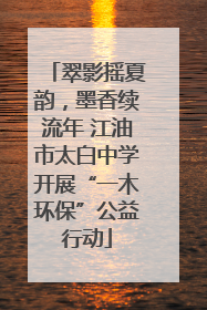 翠影摇夏韵，墨香续流年 江油市太白中学开展“一木环保”公益行动