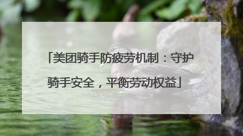 美团骑手防疲劳机制：守护骑手安全，平衡劳动权益