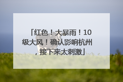 红色!大暴雨!10级大风!确认影响杭州,接下来太刺激