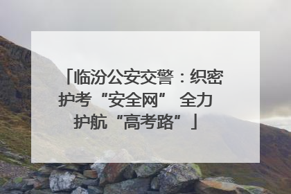 临汾公安交警：织密护考“安全网” 全力护航“高考路”