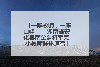 一群教师，一座山峰——湖南省安化县南金乡将军完小教师群体速写