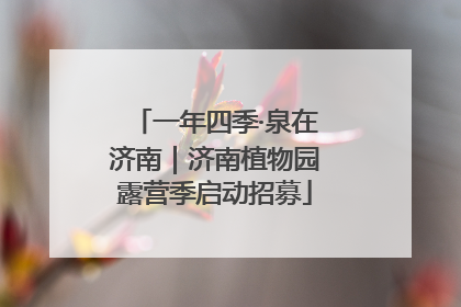 一年四季·泉在济南｜济南植物园露营季启动招募
