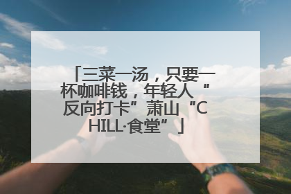 三菜一汤，只要一杯咖啡钱，年轻人“反向打卡”萧山“CHILL·食堂”
