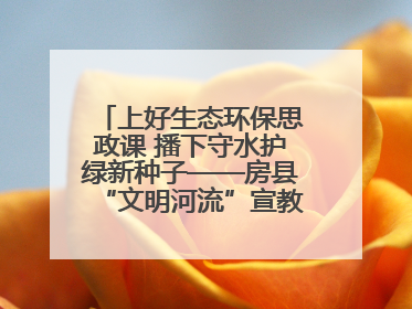 上好生态环保思政课 播下守水护绿新种子——房县“文明河流”宣教活动走进八一希望小学