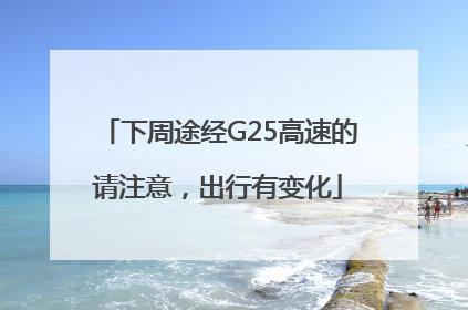 下周途经G25高速的请注意，出行有变化