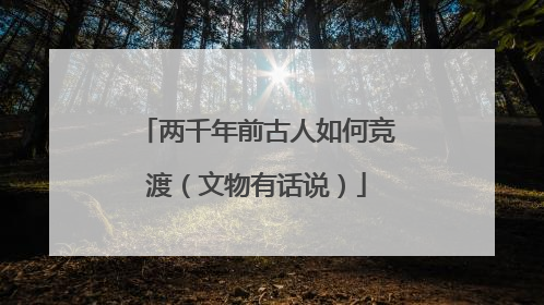 两千年前古人如何竞渡（文物有话说）