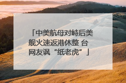 中美航母对峙后美舰火速返港休整 台网友讽“纸老虎”