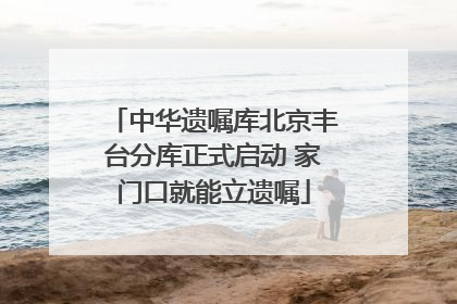 中华遗嘱库北京丰台分库正式启动 家门口就能立遗嘱