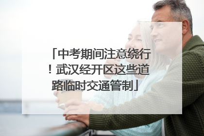 中考期间注意绕行！武汉经开区这些道路临时交通管制