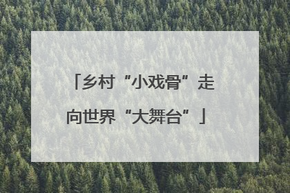 乡村“小戏骨”走向世界“大舞台”