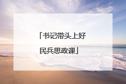 书记带头上好民兵思政课