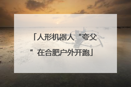 人形机器人“夸父”在合肥户外开跑