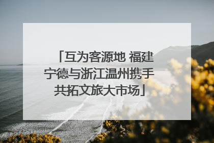 互为客源地 福建宁德与浙江温州携手共拓文旅大市场