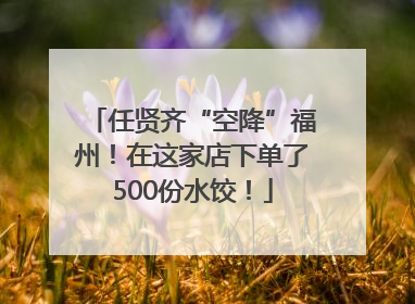 任贤齐“空降”福州！在这家店下单了500份水饺！
