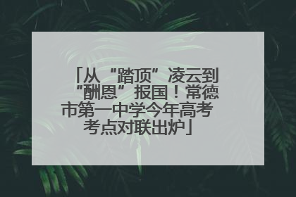 从“踏顶”凌云到“酬恩”报国！常德市第一中学今年高考考点对联出炉