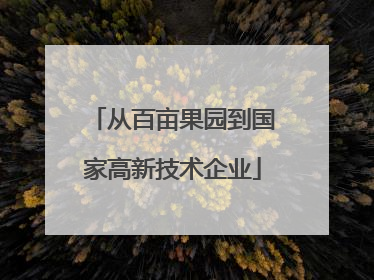 从百亩果园到国家高新技术企业