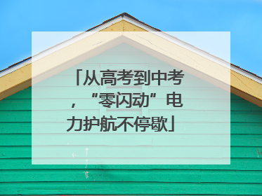 从高考到中考，“零闪动”电力护航不停歇