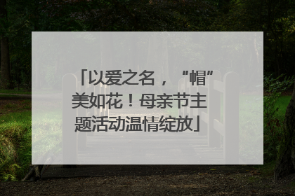 以爱之名，“帽” 美如花！母亲节主题活动温情绽放