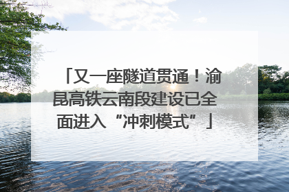 又一座隧道贯通！渝昆高铁云南段建设已全面进入“冲刺模式”