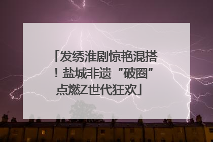 发绣淮剧惊艳混搭！盐城非遗“破圈”点燃Z世代狂欢