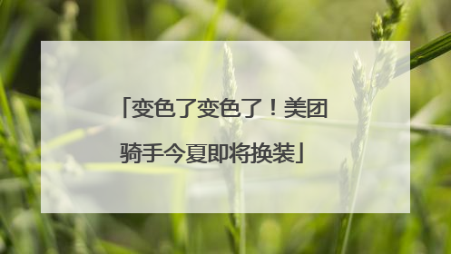 变色了变色了！美团骑手今夏即将换装