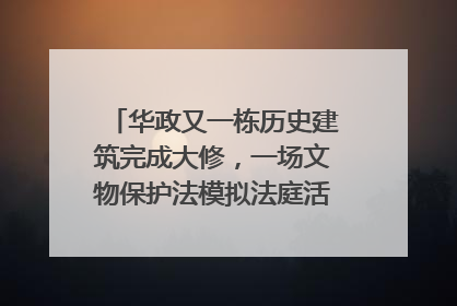 华政又一栋历史建筑完成大修，一场文物保护法模拟法庭活动在此举行