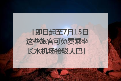 即日起至7月15日 这些旅客可免费乘坐长水机场接驳大巴