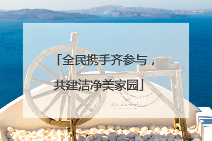 全民携手齐参与，共建洁净美家园