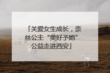 关爱女生成长，奈丝公主“美好予她”公益走进西安