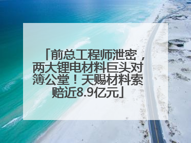 前总工程师泄密，两大锂电材料巨头对簿公堂！天赐材料索赔近8.9亿元